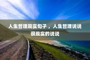 人生哲理现实句子 ,人生哲理说说很现实的说说 人生哲理现实句子 ,人生哲理说说很现实的说说