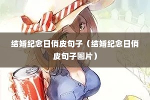 结婚纪念日俏皮句子(结婚纪念日俏皮句子图片) 结婚纪念日俏皮句子(结婚纪念日俏皮句子图片)