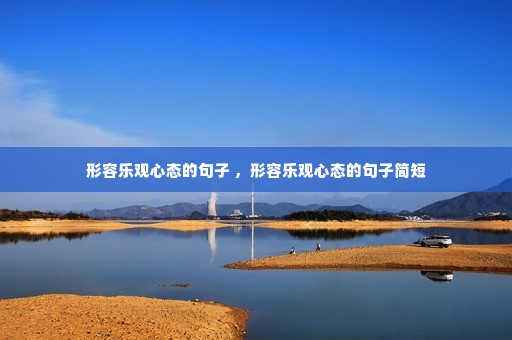 形容乐观心态的句子 ,形容乐观心态的句子简短 形容乐观心态的句子 ,形容乐观心态的句子简短