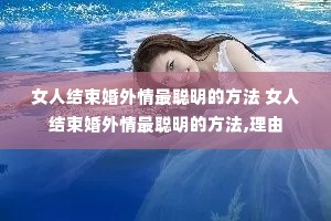 女人结束婚外情最聪明的方法 女人结束婚外情最聪明的方法,理由 女人结束婚外情最聪明的方法 女人结束婚外情最聪明的方法,理由
