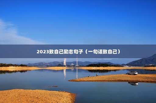2023致自己励志句子(一句话致自己) 2023致自己励志句子(一句话致自己)