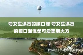夸女生漂亮的顺口溜 夸女生漂亮的顺口溜温柔可爱美丽大方 夸女生漂亮的顺口溜 夸女生漂亮的顺口溜温柔可爱美丽大方