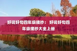 好词好句四年级摘抄: 好词好句四年级摘抄大全上册 好词好句四年级摘抄: 好词好句四年级摘抄大全上册