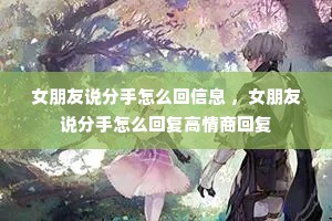 女朋友说分手怎么回信息 ,女朋友说分手怎么回复高情商回复 女朋友说分手怎么回信息 ,女朋友说分手怎么回复高情商回复