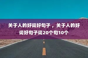 关于人的好词好句子 ,关于人的好词好句子词20个句10个 关于人的好词好句子 ,关于人的好词好句子词20个句10个