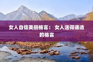 女人自信美丽格言: 女人活得通透的格言 女人自信美丽格言: 女人活得通透的格言