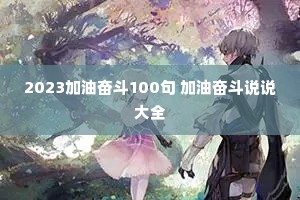 2023加油奋斗100句 加油奋斗说说大全 2023加油奋斗100句 加油奋斗说说大全