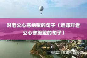 对老公心寒绝望的句子(远嫁对老公心寒绝望的句子) 对老公心寒绝望的句子(远嫁对老公心寒绝望的句子)