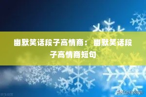 幽默笑话段子高情商: 幽默笑话段子高情商短句 幽默笑话段子高情商: 幽默笑话段子高情商短句